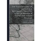 Victor W Von Hagen: The Four Seasons Of Manuela A Biography Love Story Saenz And Simon Bolivar