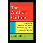 Annik LaFarge: The Author Online: A Short Guide to Building Your Website, Whether You Do it Yourself (and you can!) or Work With Pros