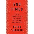 Peter Turchin: End Times: Elites, Counter-Elites, and the Path of Political Disintegration