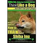 Paul Allen Pearce: Shiba Inu, Inu Training AAA AKC: Think Like a Dog, but Don't Eat Your Poop! Breed Expert Training: Here's EXACTLY How to 