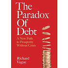 The Paradox of Debt: A New Path to Prosperity Without Crisis