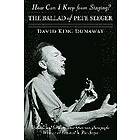 David King Dunaway: How Can I Keep from Singing?: The Ballad of Pete Seeger