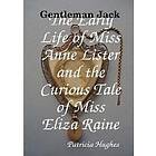 Gentleman Jack The Early Life of Miss Anne Lister and the Curious Tale of Miss E