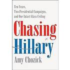 Chasing Hillary: Ten Years, Two Presidential Campaigns, and One Intact Glass Ceiling