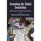 Unmaking the Global Sweatshop Health and Safety of the World's Garment Workers