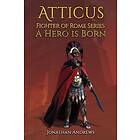 Atticus, Fighter of Rome Series: A Hero is Born