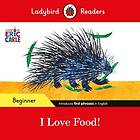 Ladybird Readers Beginner Level Eric Carle I Love Food! (ELT Graded Reader)