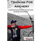 Training For Archery: A Comprehensive Archery Training Guide With Olympian Jake Kaminski