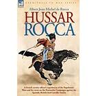 Hussar Rocca A French Cavalry Officer's Experiences Of The Napoleonic Wars And His Views On The Peninsular Campaigns Against The Spanish, Br