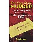 The Yoga Store Murder: The Shocking True Account of the Lululemon Athletica Killing