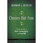 Norman L Geisler: Chosen But Free A Balanced View of God`s Sovereignty and Will