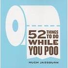 Hugh Jassburn: 52 Things to Do While You Poo
