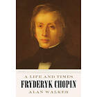 Alan Walker: Fryderyk Chopin: A Life and Times