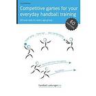 Jorg Madinger: Competitive Games for Your Everyday Handball Training: 60 Exercises Every Age Group