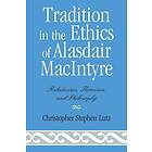 Christopher Stephen Lutz: Tradition in the Ethics of Alasdair MacIntyre