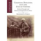 Jonathon L Earle: Colonial Buganda and the End of Empire