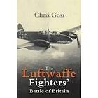 Chris Goss: The Luftwaffe Fighters' Battle Of Britain