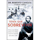 Roberto Canessa, Pablo Vierci: Tenía Que Sobrevivir (I Had to Survive Spanish Edition): Cómo Un Accidente Aéreo En Los Andes Inspiró Mi Voca