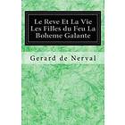 Gerard De Nerval: Le Reve Et La Vie Les Filles du Feu Boheme Galante