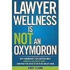 Lawyer Wellness Is NOT An Oxymoron: Why Tomorrow's Top Lawyers Must Embrace Today-And What You Need to Do Be One of Them Engelska Trade Pape