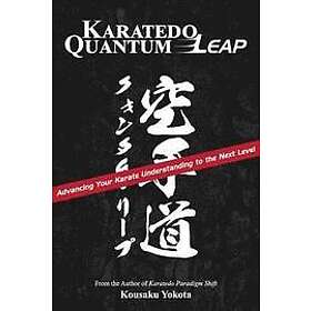 Kousaku Yokota: Karatedo Quantum Leap: Advancing Your Karate Understanding to the Next Level