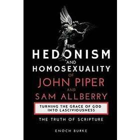 Enoch Burke: The Hedonism and Homosexuality of John Piper Sam Allberry