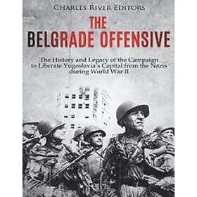 Charles River: The Belgrade Offensive: History and Legacy of the Campaign to Liberate Yugoslavia's Capital from Nazis during World War II