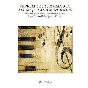 24 Preludes for Piano in All Major and Minor Keys: In the Style of Bach's 'Prelude in C Major' from the Well-Tempered Clavier