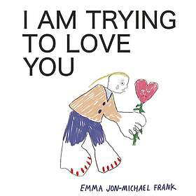 I Am Trying To Love You