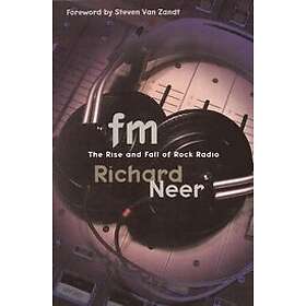 Richard Neer: FM: The Rise and Fall of Rock Radio