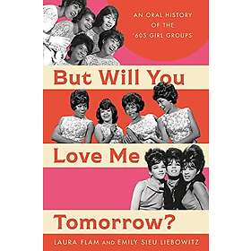 But Will You Love Me Tomorrow?: An Oral History of the '60s Girl Groups