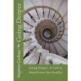 Stephen Gorham: Going Deeper: A Call to Benedictine Spirituality