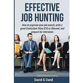 David G Dand: Effective Job Hunting: How to organise your job search, write a great Curriculum Vitae (CV) or Résumé, and prepare for intervi