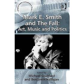 Benjamin Halligan, Michael Goddard: Mark E. Smith and The Fall: Art, Music Politics