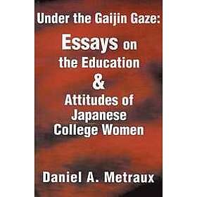 Daniel A Metraux: Under the Gaijin Gaze: Essays on Education &; Attitudes of Japanese College Women