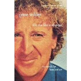 Gene Wilder: Kiss Me Like a Stranger: My Search for Love and Art