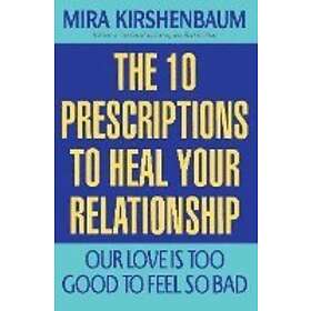 Mira Kirshenbaum: Our Love Is Too Good to Feel So Bad: Ten Prescriptions Heal Your Relationship