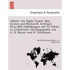 Adolf Bernhard Meyer, R Parkinson: Album von Papúa Typen, Neu Guinea und Bismarck Archipel. Etwa 600 Abbildungen auf 54 Tafeln in Lichtdruc