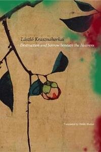 László Krasznahorkai: Destruction and Sorrow Beneath the Heavens